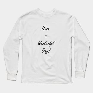 Have A Wonderful Day! Long Sleeve T-Shirt